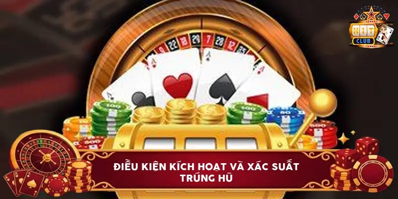 Điều Kiện Kích Hoạt Và Xác Suất Trúng Hũ Điều Kiện Kích Hoạt Và Xác Suất Trúng Hũ